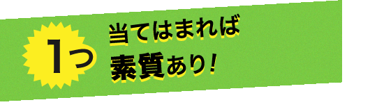 1つ当てはまれば素質あり!