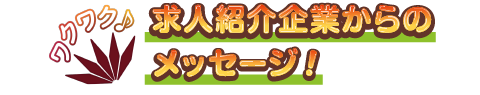 求人紹介企業からのメッセージ！